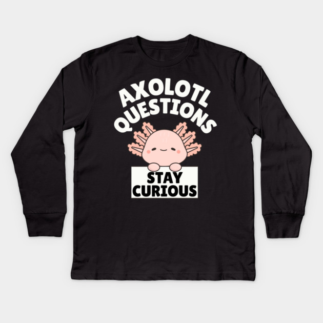 Axolotl Questions Stay Curious Kids Long Sleeve T-Shirt by The WYLD Tribe