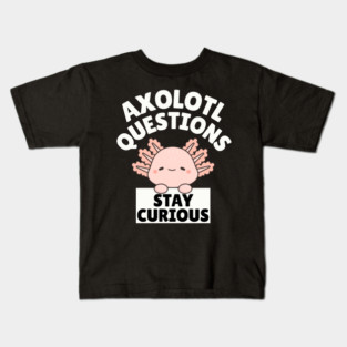 Axolotl Questions Stay Curious Kids T-Shirt