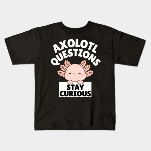 Axolotl Questions Stay Curious Kids T-Shirt by The WYLD Tribe