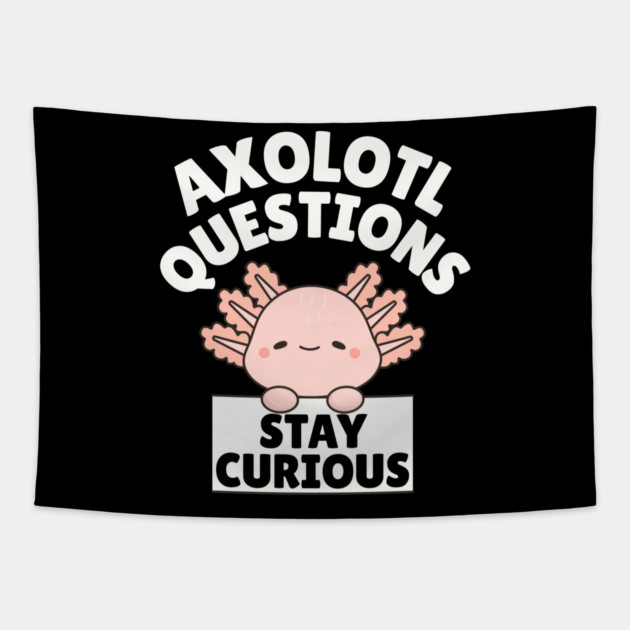 Axolotl Questions Stay Curious Tapestry by The WYLD Tribe