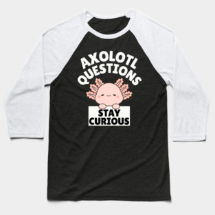 Axolotl Questions Stay Curious Baseball T-Shirt