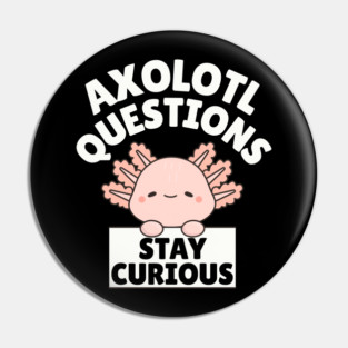 Axolotl Questions Stay Curious Pin