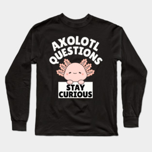 Axolotl Questions Stay Curious Long Sleeve T-Shirt