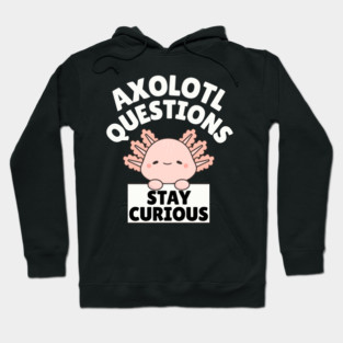 Axolotl Questions Stay Curious Hoodie