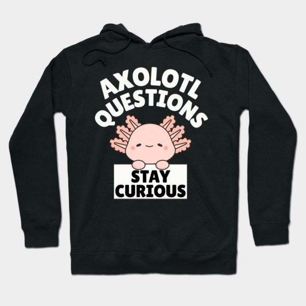 Axolotl Questions Stay Curious Hoodie by The WYLD Tribe