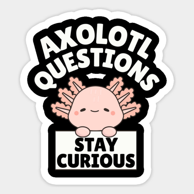 Axolotl Questions Stay Curious Magnet by The WYLD Tribe