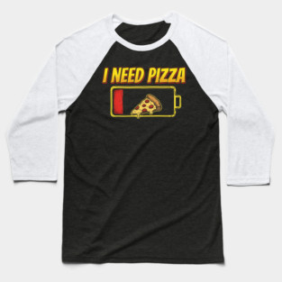 I Need Pizza Low Battery Food Lover Baseball T-Shirt