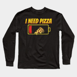 I Need Pizza Low Battery Food Lover Long Sleeve T-Shirt