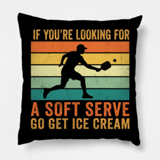 If You're Looking For A Soft Serve Go Get Ice Cream Pickleball Funny Pillow