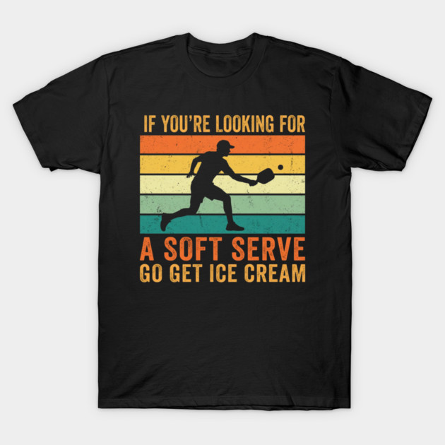 If You're Looking For A Soft Serve Go Get Ice Cream Pickleball Funny T-Shirt by ArtistTee ⭐⭐⭐⭐⭐