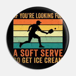 If You're Looking For A Soft Serve Go Get Ice Cream Pickleball Funny Pin