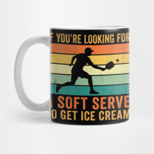 If You're Looking For A Soft Serve Go Get Ice Cream Pickleball Funny Mug