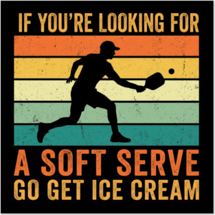 If You're Looking For A Soft Serve Go Get Ice Cream Pickleball Funny Posters and Art
