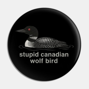 Stupid Canadian Wolf Bird Wildlife Humor Pin