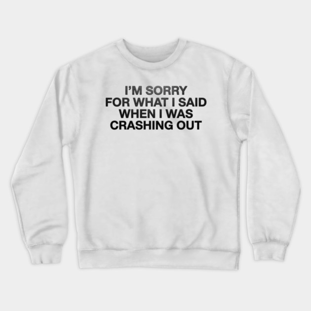I'm Sorry For What I Said When I Was Crashing Out Crewneck Sweatshirt by ArtistTee ⭐⭐⭐⭐⭐
