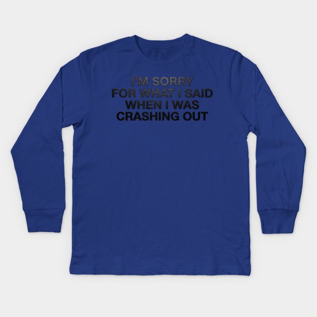 I'm Sorry For What I Said When I Was Crashing Out Kids Long Sleeve T-Shirt by ArtistTee ⭐⭐⭐⭐⭐