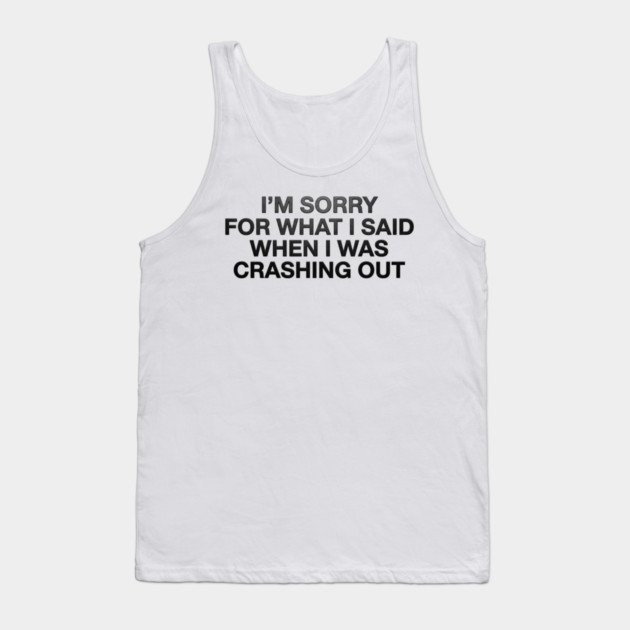 I'm Sorry For What I Said When I Was Crashing Out Tank Top by ArtistTee ⭐⭐⭐⭐⭐
