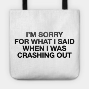 I'm Sorry For What I Said When I Was Crashing Out Tote