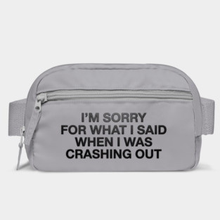 I'm Sorry For What I Said When I Was Crashing Out Bag