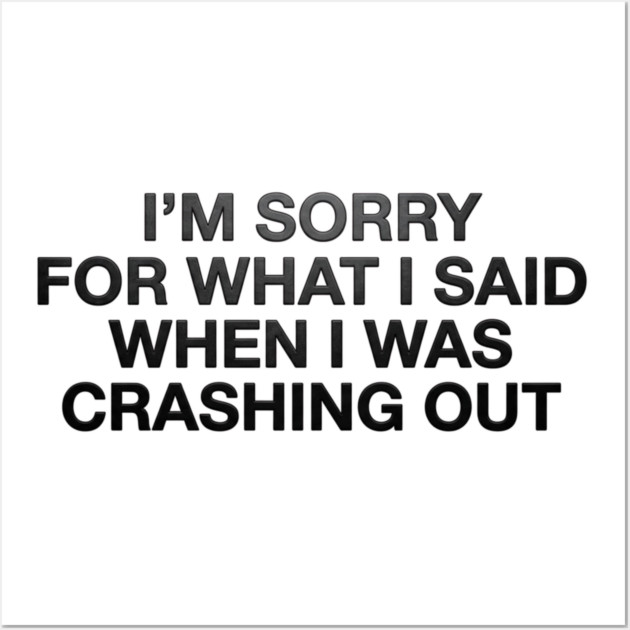 I'm Sorry For What I Said When I Was Crashing Out Wall Art by ArtistTee ⭐⭐⭐⭐⭐