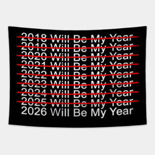 2018 Will Be My Year, 2019 Will Be My Year, 2020 Will Be My Year, 2021 Will Be My Year, 2022 Will Be My Year, 2023 Will Be My Year, 2024 Will Be My Year, 2025 Will Be My Year, 2026 Will Be My Year Funny Pessimistic Tapestry