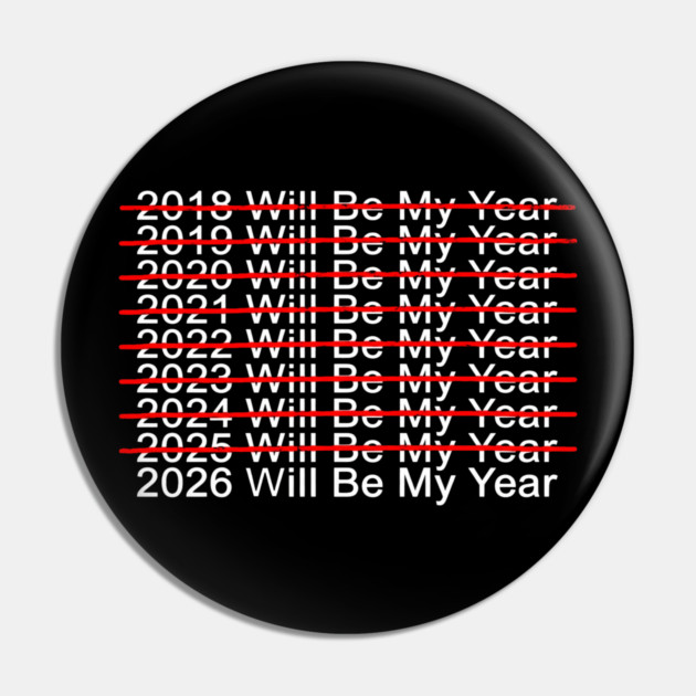 2018 Will Be My Year, 2019 Will Be My Year, 2020 Will Be My Year, 2021 Will Be My Year, 2022 Will Be My Year, 2023 Will Be My Year, 2024 Will Be My Year, 2025 Will Be My Year, 2026 Will Be My Year Funny Pessimistic Pin by ArtistTee ⭐⭐⭐⭐⭐