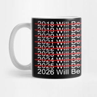 2018 Will Be My Year, 2019 Will Be My Year, 2020 Will Be My Year, 2021 Will Be My Year, 2022 Will Be My Year, 2023 Will Be My Year, 2024 Will Be My Year, 2025 Will Be My Year, 2026 Will Be My Year Funny Pessimistic Mug