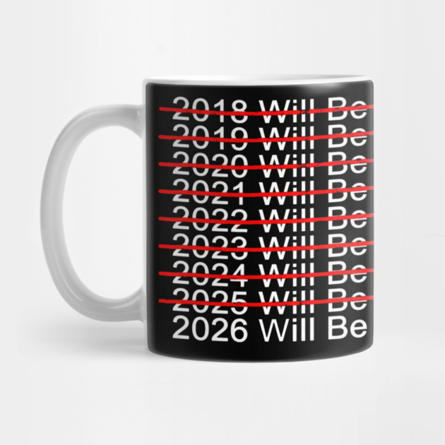 2018 Will Be My Year, 2019 Will Be My Year, 2020 Will Be My Year, 2021 Will Be My Year, 2022 Will Be My Year, 2023 Will Be My Year, 2024 Will Be My Year, 2025 Will Be My Year, 2026 Will Be My Year Funny Pessimistic by ArtistTee ⭐⭐⭐⭐⭐