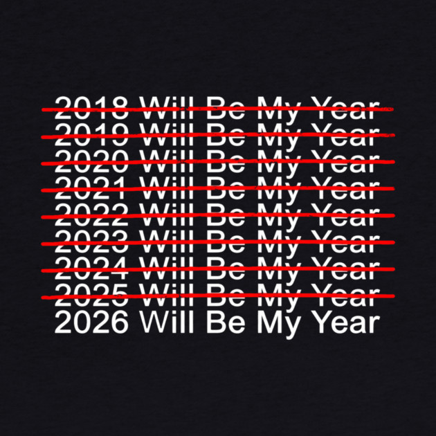 2018 Will Be My Year, 2019 Will Be My Year, 2020 Will Be My Year, 2021 Will Be My Year, 2022 Will Be My Year, 2023 Will Be My Year, 2024 Will Be My Year, 2025 Will Be My Year, 2026 Will Be My Year Funny Pessimistic by ArtistTee ⭐⭐⭐⭐⭐