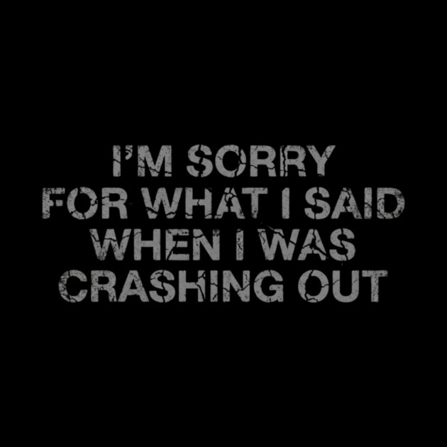 I'm Sorry For What I Said When I Was Crashing Lot by ArtistTee ⭐⭐⭐⭐⭐
