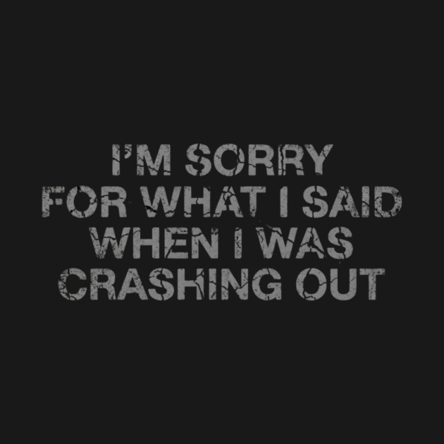 I'm Sorry For What I Said When I Was Crashing Lot by ArtistTee ⭐⭐⭐⭐⭐