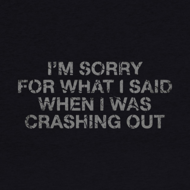 I'm Sorry For What I Said When I Was Crashing Lot by ArtistTee ⭐⭐⭐⭐⭐