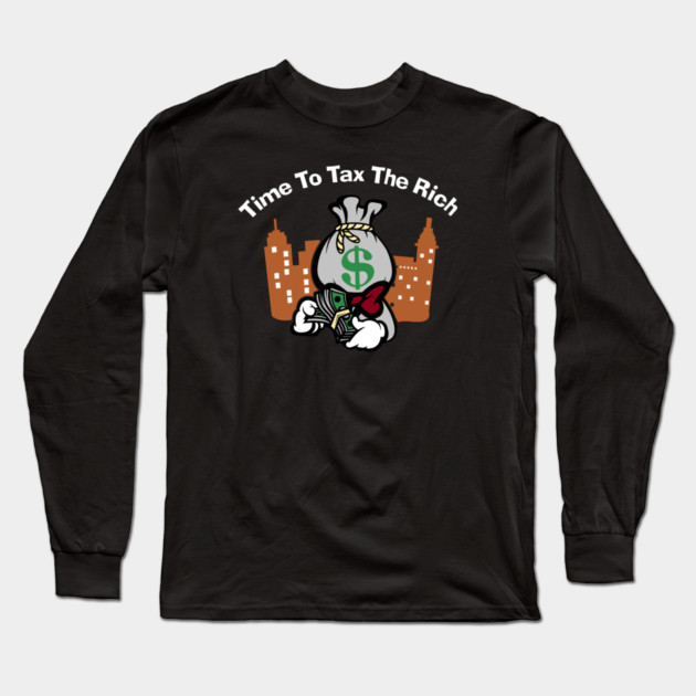 Time To Tax The Rich Long Sleeve T-Shirt by Charles's Store 8