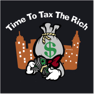 Time To Tax The Rich Posters and Art