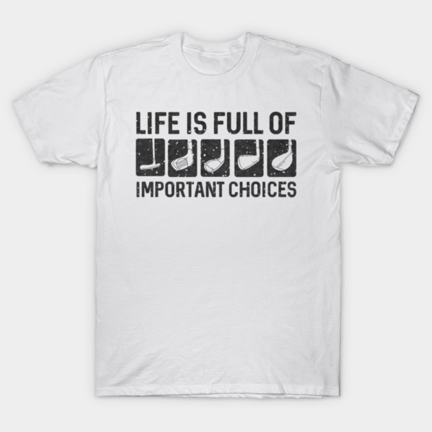 Funny Life Is Full Of Important Choices Golf T-Shirt by yangho