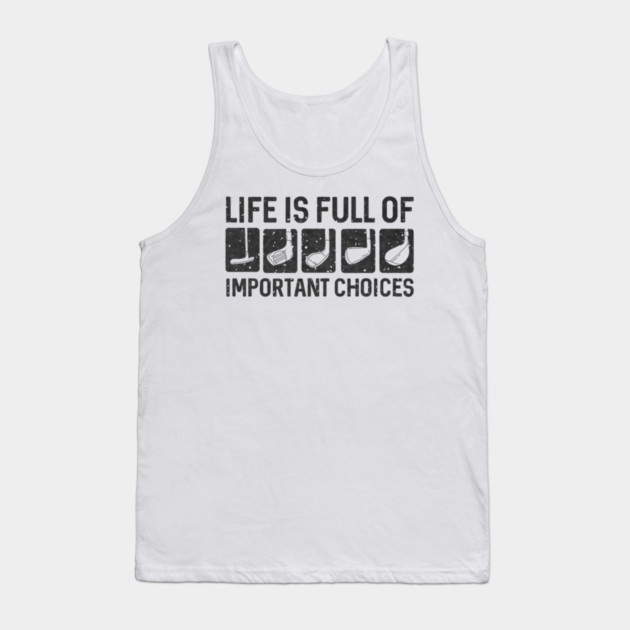 Funny Life Is Full Of Important Choices Golf Tank Top by yangho