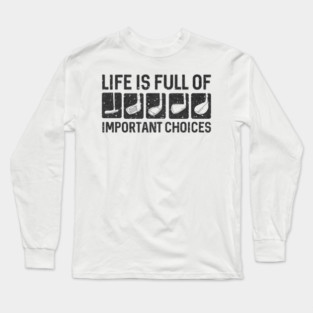 Funny Life Is Full Of Important Choices Golf Long Sleeve T-Shirt