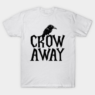 Angry black crow perched on CROW AWAY (go away) design T-Shirt