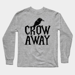 Angry black crow perched on CROW AWAY (go away) design Long Sleeve T-Shirt
