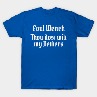 Foul Wench, Thou Dost Wilt My Nethers, Shakespearean Insult T-Shirt