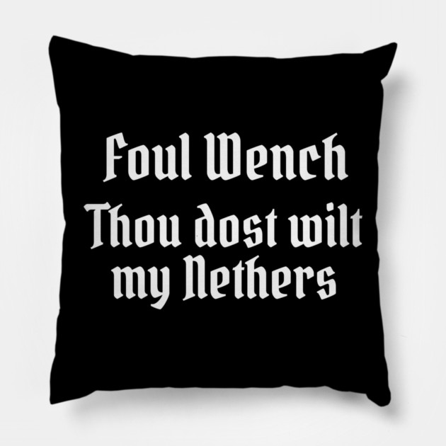 Foul Wench, Thou Dost Wilt My Nethers, Shakespearean Insult Pillow by Luxinda