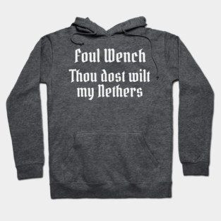 Foul Wench, Thou Dost Wilt My Nethers, Shakespearean Insult Hoodie