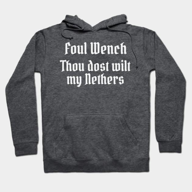 Foul Wench, Thou Dost Wilt My Nethers, Shakespearean Insult Hoodie by Luxinda