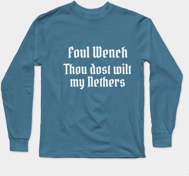 Foul Wench, Thou Dost Wilt My Nethers, Shakespearean Insult Long Sleeve T-Shirt by Luxinda