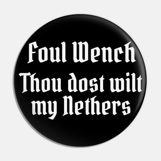 Foul Wench, Thou Dost Wilt My Nethers, Shakespearean Insult Pin by Luxinda
