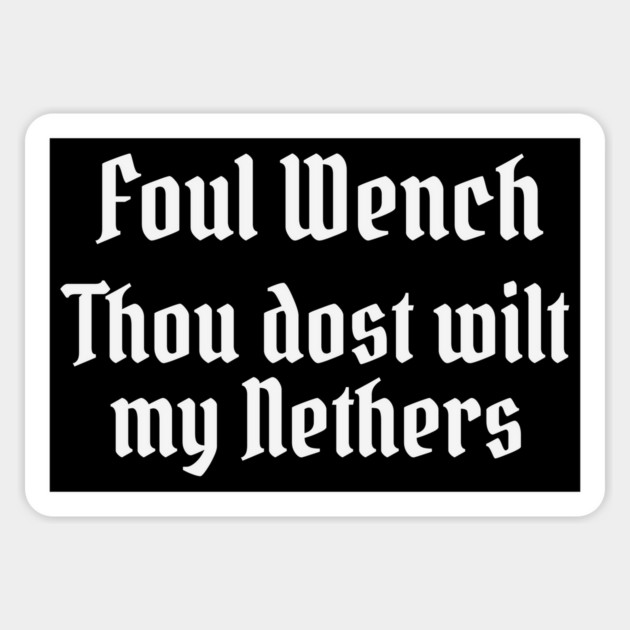 Foul Wench, Thou Dost Wilt My Nethers, Shakespearean Insult Magnet by Luxinda