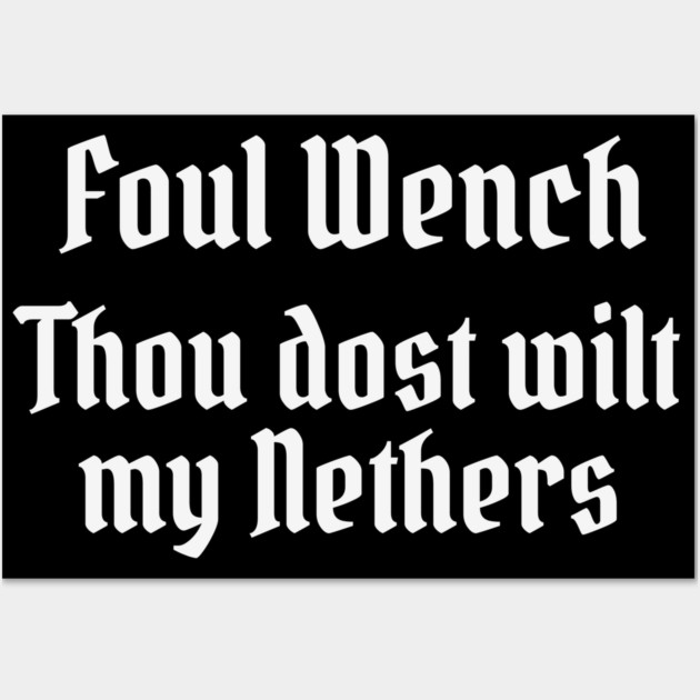 Foul Wench, Thou Dost Wilt My Nethers, Shakespearean Insult Wall Art by Luxinda