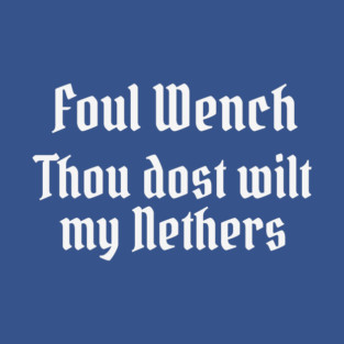 Foul Wench, Thou Dost Wilt My Nethers, Shakespearean Insult T-Shirt