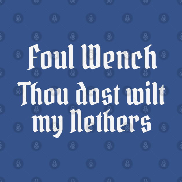 Foul Wench, Thou Dost Wilt My Nethers, Shakespearean Insult by Luxinda
