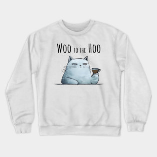 Sarcastic Cat "Woo to the Hoo" snarky funny design Crewneck Sweatshirt